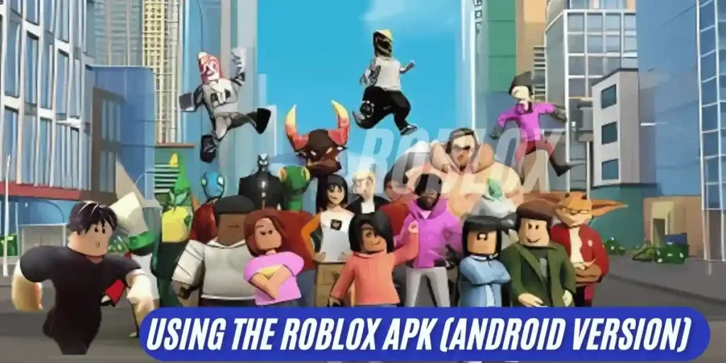  Using the Roblox APK (Android Version)