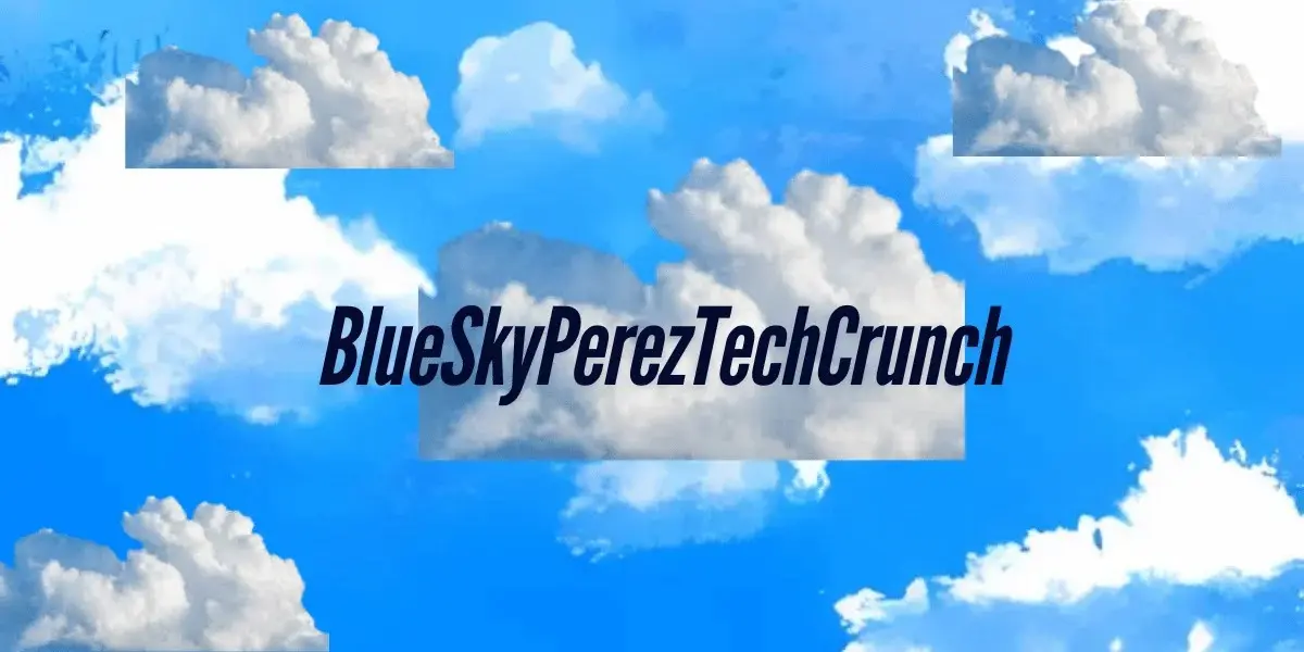 BlueSkyPerezTechCrunch: How It’s Shaping the Next Generation of Technology