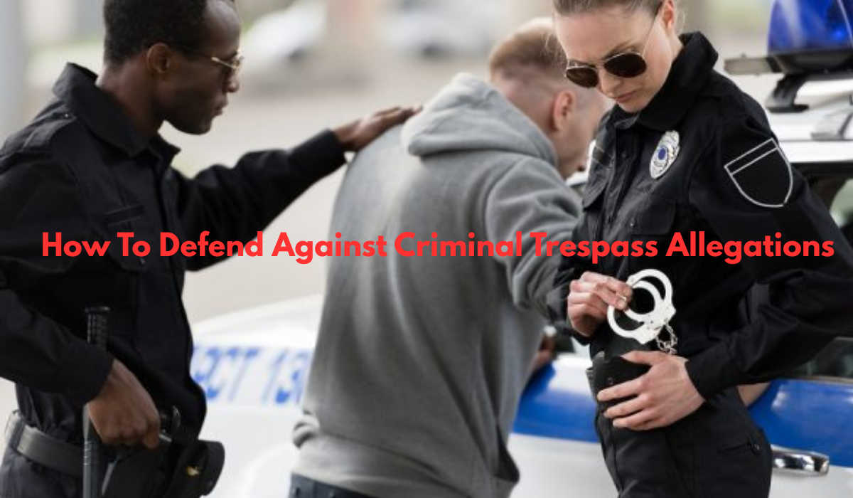 How To Defend Against Criminal Trespass Allegations